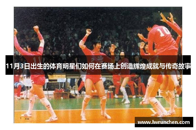 11月3日出生的体育明星们如何在赛场上创造辉煌成就与传奇故事